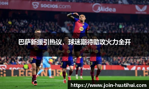 巴萨新援引热议，球迷期待助攻火力全开
